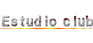Ｅｓｔｕｄｉｏ ｃｌｕｂ ()