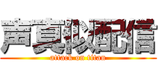声真似配信 (attack on titan)