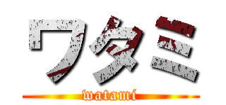 ワタミ (watami)