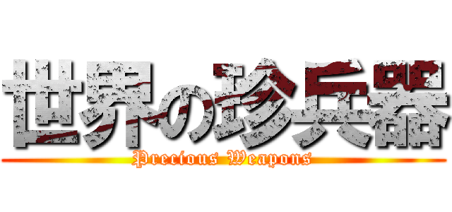 世界の珍兵器 (Precious Weapons)
