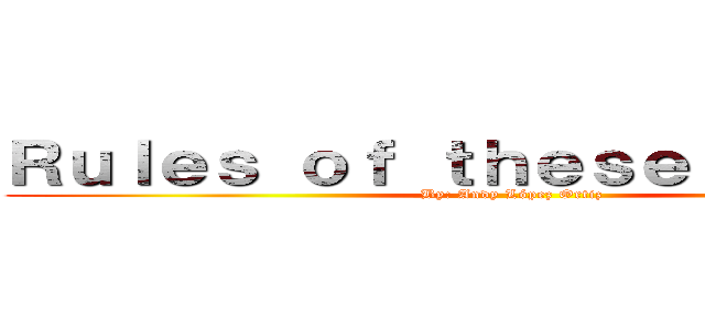 Ｒｕｌｅｓ ｏｆ ｔｈｅｓｅ ｓｐｏｒｔｓ (By: Andy López Ortiz)