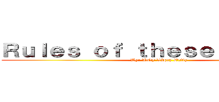 Ｒｕｌｅｓ ｏｆ ｔｈｅｓｅ ｓｐｏｒｔｓ (By: Andy López Ortiz)
