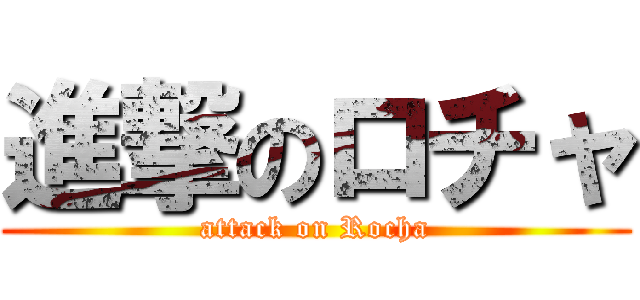 進撃のロチャ (attack on Rocha)