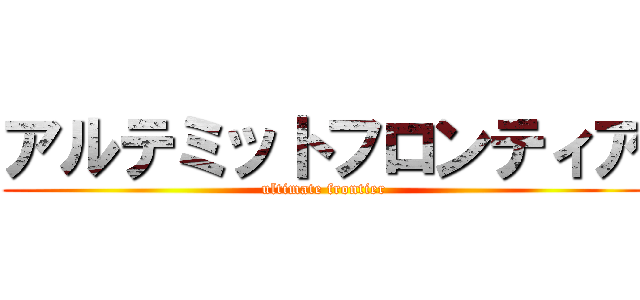 アルテミットフロンティア (ultimate frontier)