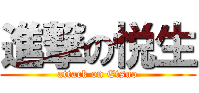 進撃の悦生 (attack on Etsuo)