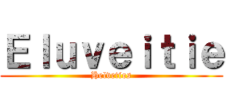 Ｅｌｕｖｅｉｔｉｅ (Helvetios)