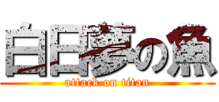 白日夢の魚 (attack on titan)