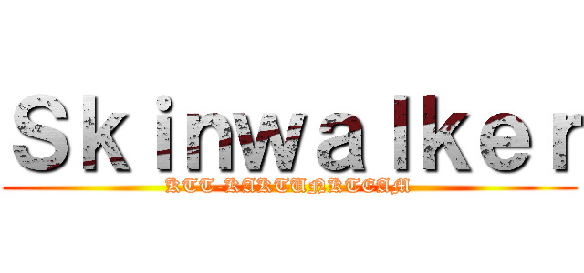 Ｓｋｉｎｗａｌｋｅｒ (KTT-KAKTUNKTEAM)