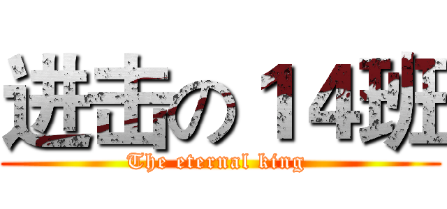 进击の１４班 (The eternal king )