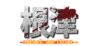 根津 (attack on titan)