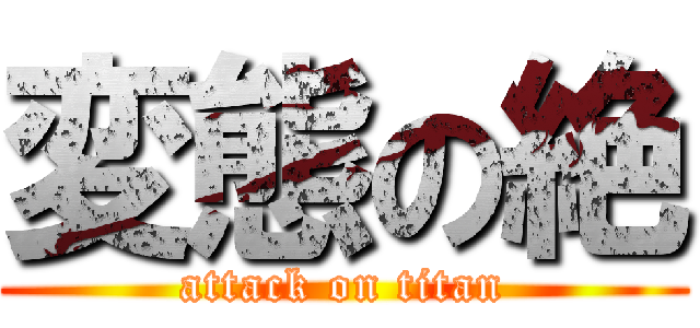 変態の絶 (attack on titan)