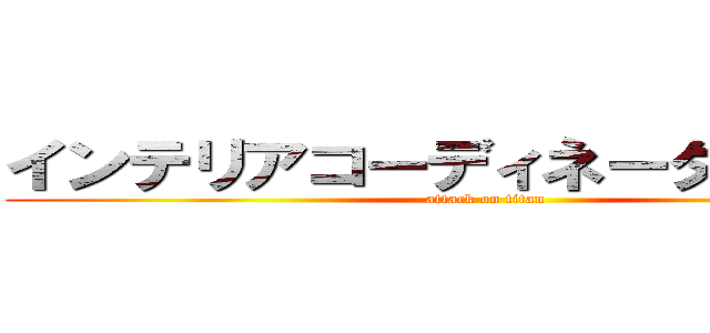 インテリアコーディネーターのけしん (attack on titan)