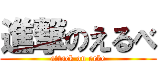 進撃のえるべ (attack on erbe)