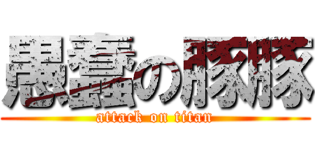 愚蠢の豚豚 (attack on titan)