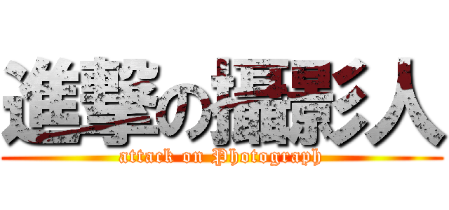 進撃の攝影人 (attack on Photograph)