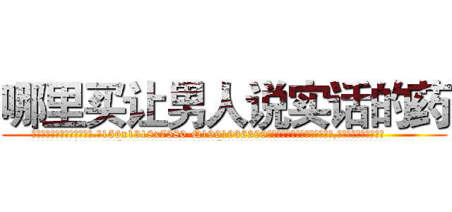 哪里买让男人说实话的药 (哪里买让男人说实话的药【电.话156x1318x7580-Q1991936399鑫宏药业】我们做的是长期生意,靠的是老客户长期支持
参考消息网2月20日报道 韩媒称，“剩女多、离婚率高的城市，房价一定会上涨。”这是中国经济学家金岩石2016年12月参加在上海举行的房地产相关论坛时说的话。
)