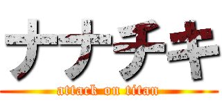 ナナチキ (attack on titan)