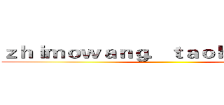 ｚｈｉｍｏｗａｎｇ．ｔａｏｂａｏ．ｃｏｍ ()
