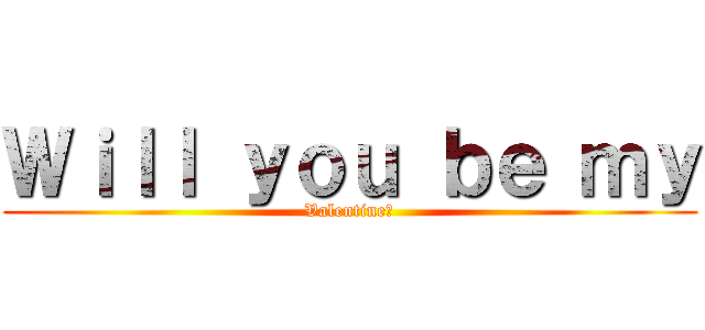 Ｗｉｌｌ ｙｏｕ ｂｅ ｍｙ (Valentine?)