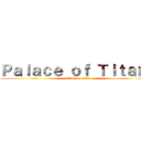 Ｐａｌａｃｅ ｏｆ Ｔｉｔａｎｓ (attack on titan)