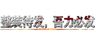 整装待发，吾力必发 (attack on titan)