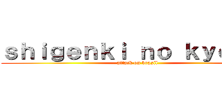 ｓｈｉｇｅｎｋｉ ｎｏ ｋｙｏｊｉｎ (attack on brasil)