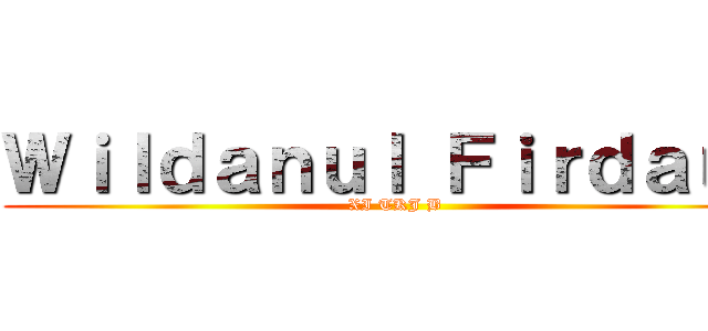 Ｗｉｌｄａｎｕｌ Ｆｉｒｄａｕｓ (XI TKJ B)