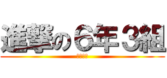 進撃の６年３組 (亀谷学級)