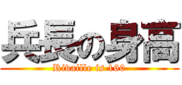 兵長の身高 (Rivaille is 160)