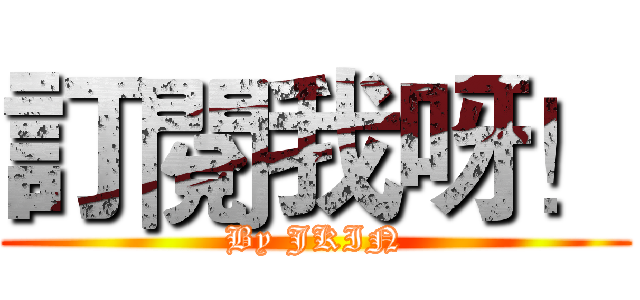 訂閱我呀！ (By JKIN)