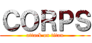 ＣＯＲＰＳ (attack on titan)