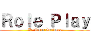 Ｒｏｌｅ Ｐｌａｙ (By Conny Springer)