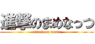 進撃のまめなっつ (attack on mame)