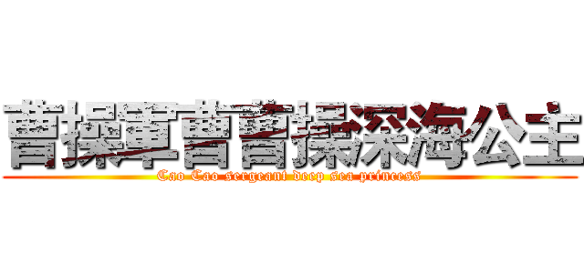 曹操軍曹曹操深海公主 (Cao Cao sergeant deep sea princess)