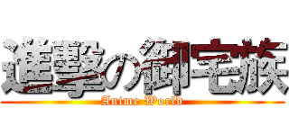 進擊の御宅族 (Anime World)