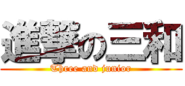 進撃の三和 (Three and junior)