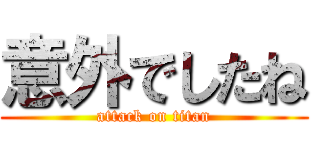意外でしたね (attack on titan)
