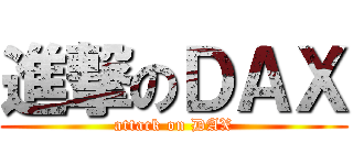 進撃のＤＡＸ (attack on DAX)