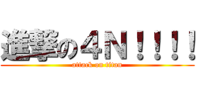 進撃の４Ｎ！！！！ (attack on titan)