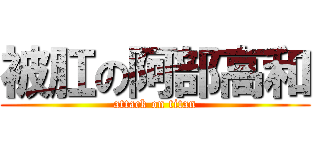 被肛の阿部高和 (attack on titan)