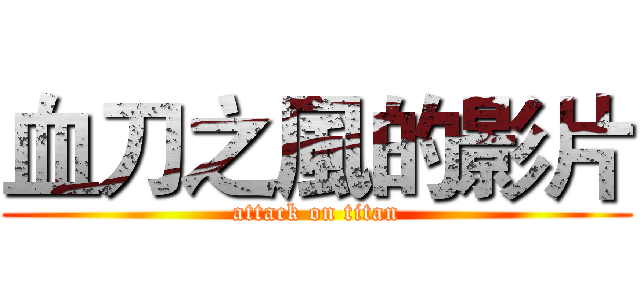 血刀之風的影片 (attack on titan)