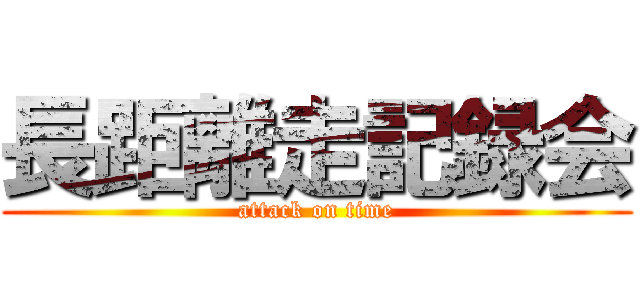 長距離走記録会 (attack on time)
