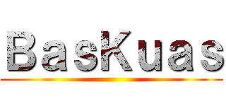 ＢａｓＫｕａｓ ()