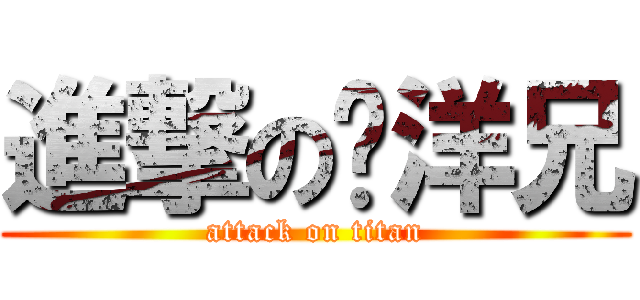 進撃のㄚ洋兄 (attack on titan)