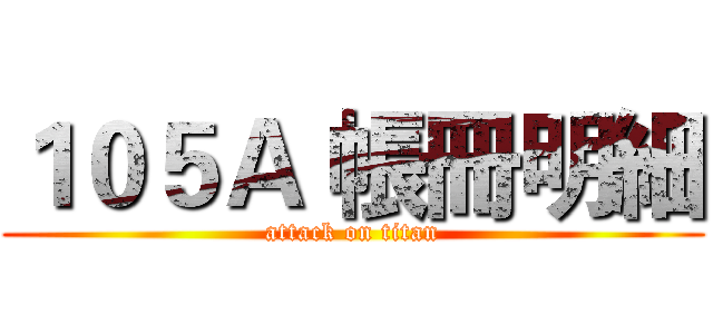 １０５Ａ 帳冊明細 (attack on titan)