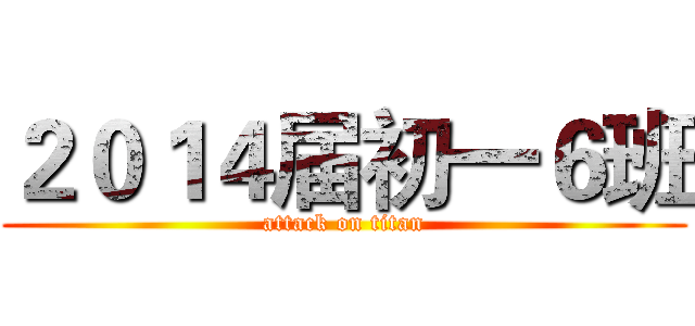 ２０１４届初一６班 (attack on titan)