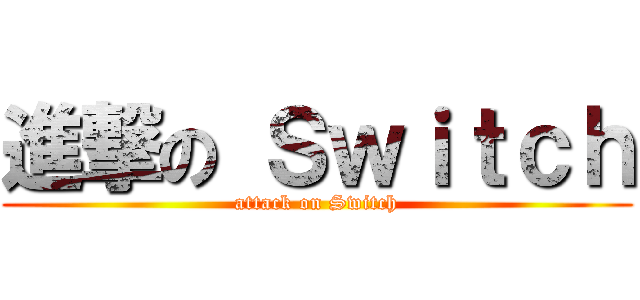進撃の Ｓｗｉｔｃｈ (attack on Switch)