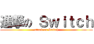 進撃の Ｓｗｉｔｃｈ (attack on Switch)