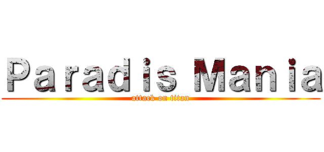 Ｐａｒａｄｉｓ Ｍａｎｉａ (attack on titan)
