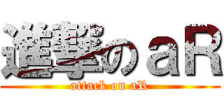 進撃のａＲ (attack on aR)
